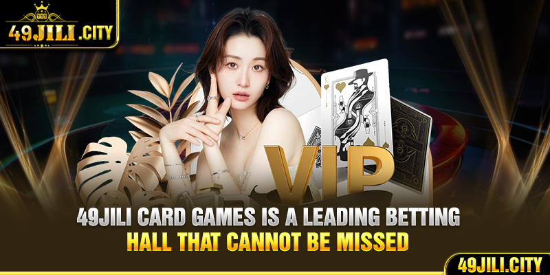 49Jili card games is a leading betting hall that cannot be missed