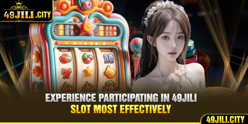 Experience participating in 49Jili slot most effectively