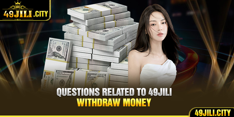 Questions related to 49Jili withdraw money