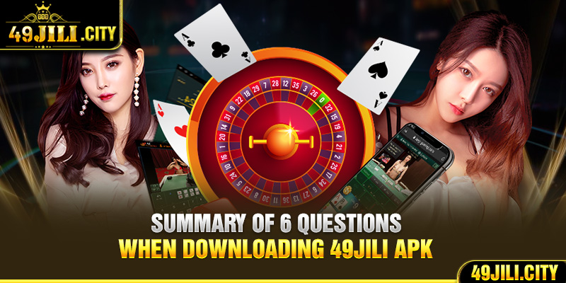 Summary of 6 questions when downloading 49Jili apk