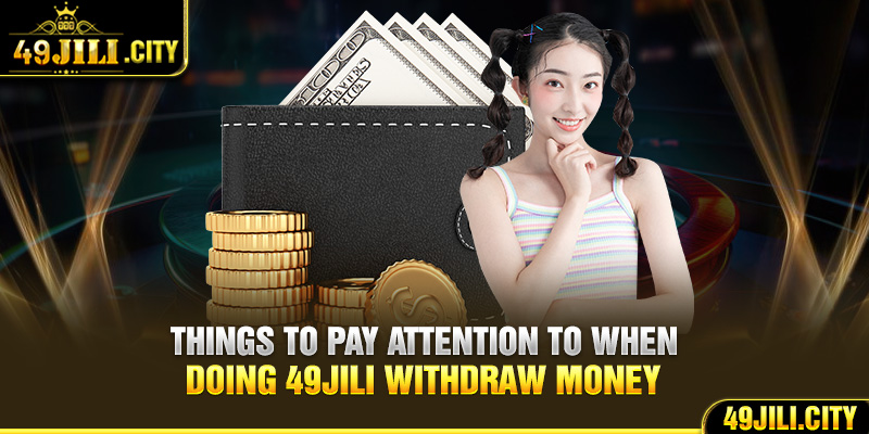 Things to pay attention to when doing 49Jili withdraw money