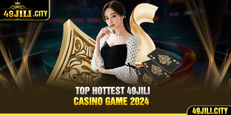 Top hottest 49Jili casino game 2024 